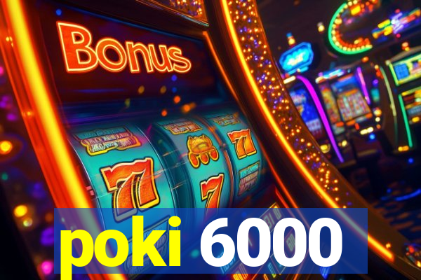 poki 6000